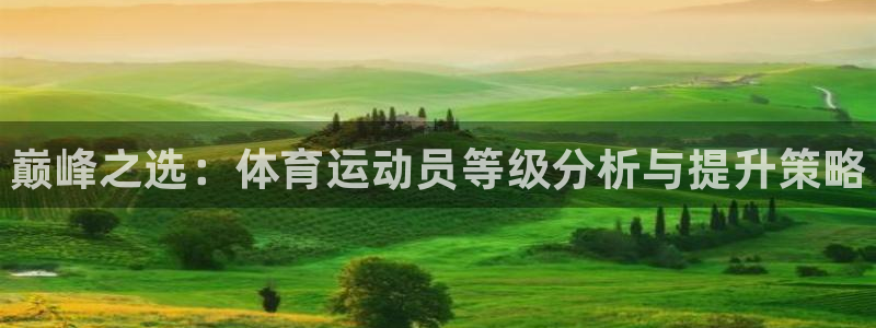 一竞技官方正版app神州：巅峰之选：体育运动员等级分
