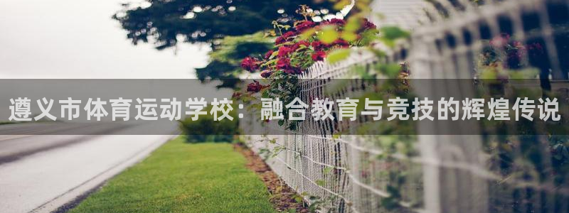 一竞技官网下载平台APP：遵义市体育运动学校：融合教