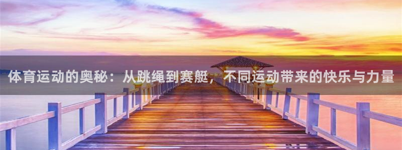 一竞技官网下载注册：体育运动的奥秘：从跳绳到赛艇，不