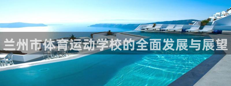 一竞技官方正版app科技：兰州市体育运动学校的全面发