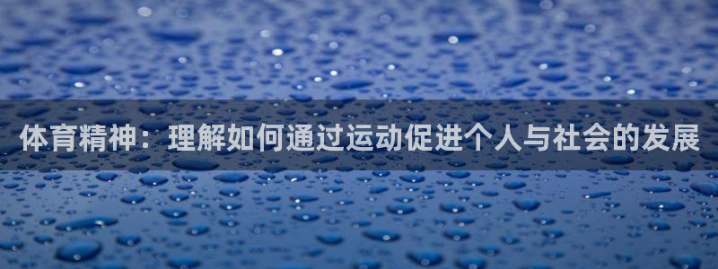 一竞技官方正版app娱乐网站：体育精神：理解如何通过