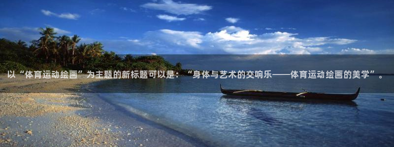 一竞技官网下载招商电话是多少号码：以“体育运动绘画”为主题的